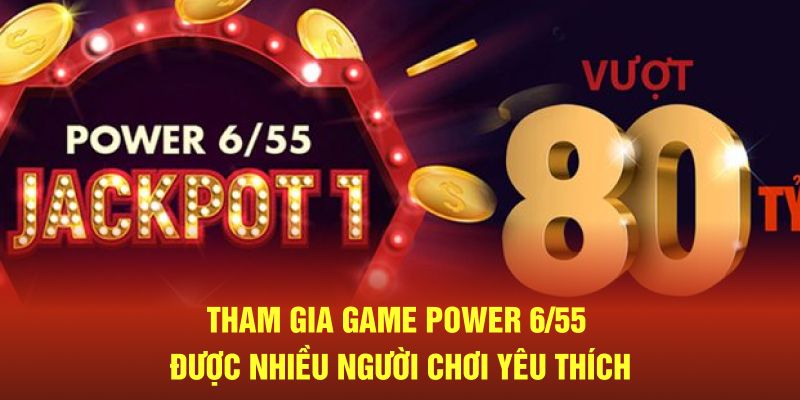 Tham gia game Power 6/55 được nhiều người chơi yêu thích