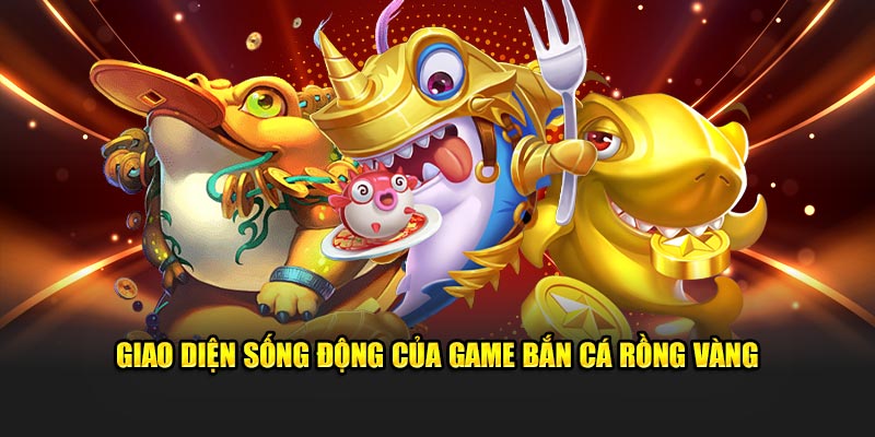 Giao diện sống động của game bắn cá rồng vàng