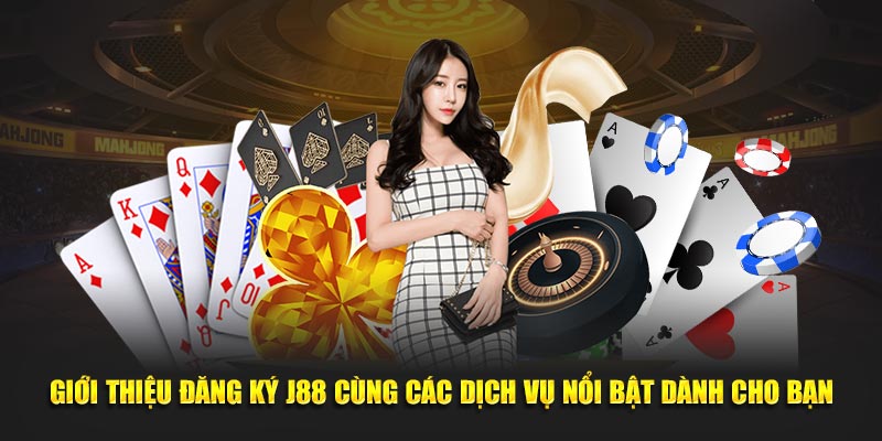 Giới thiệu đăng ký J88 cùng các dịch vụ nổi bật dành cho bạn