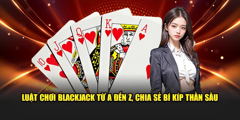 Tìm hiểu luật chơi blackjack từ a đến z