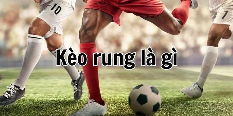 Kèo rung chỉ xuất hiện trong thời gian nhất định