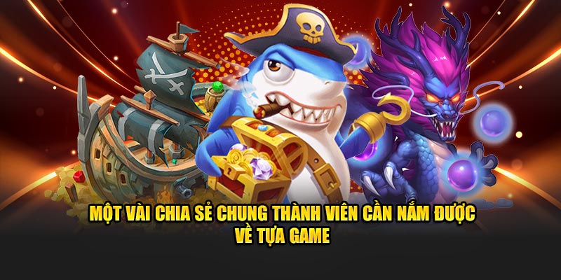 Một vài chia sẻ chung thành viên cần nắm được về tựa game